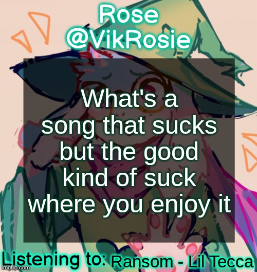 Rosie Deltarune Temp | What's a song that sucks but the good kind of suck where you enjoy it; Ransom - Lil Tecca | image tagged in rosie deltarune temp | made w/ Imgflip meme maker