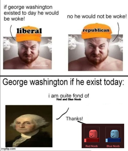 George Washington if he existed today | Red and Blue Noob | image tagged in george washington if he existed today | made w/ Imgflip meme maker