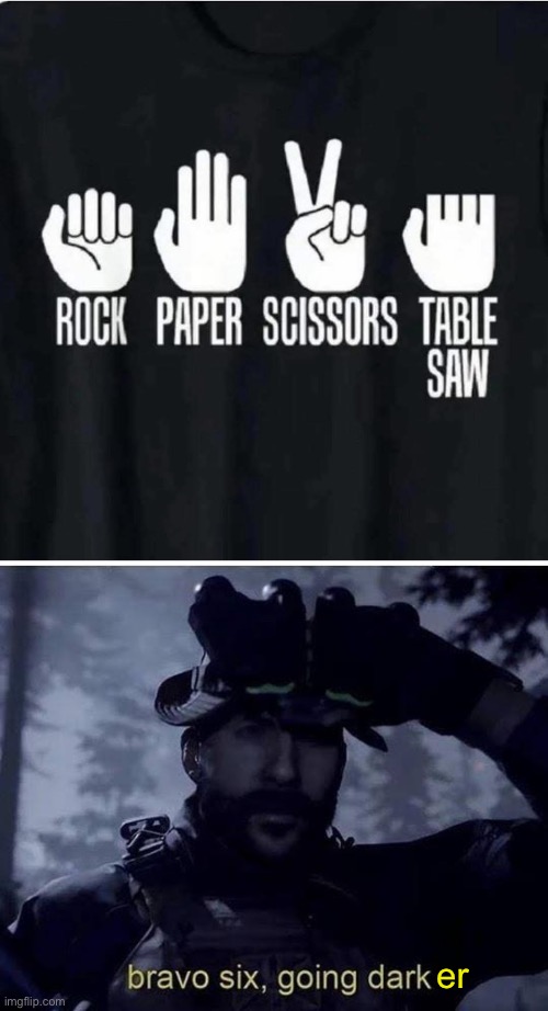 Rock, Paper etc | er | image tagged in bravo six going dark,rock paper scissors,saw,fingers | made w/ Imgflip meme maker