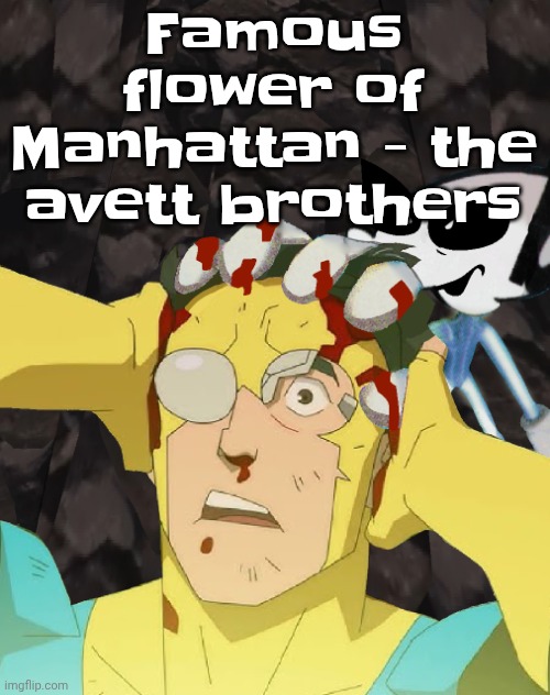 When I was younger, whenever my mom wasn't yelling at me, she sung this to me. | Famous flower of Manhattan - the avett brothers | image tagged in dobvincible | made w/ Imgflip meme maker