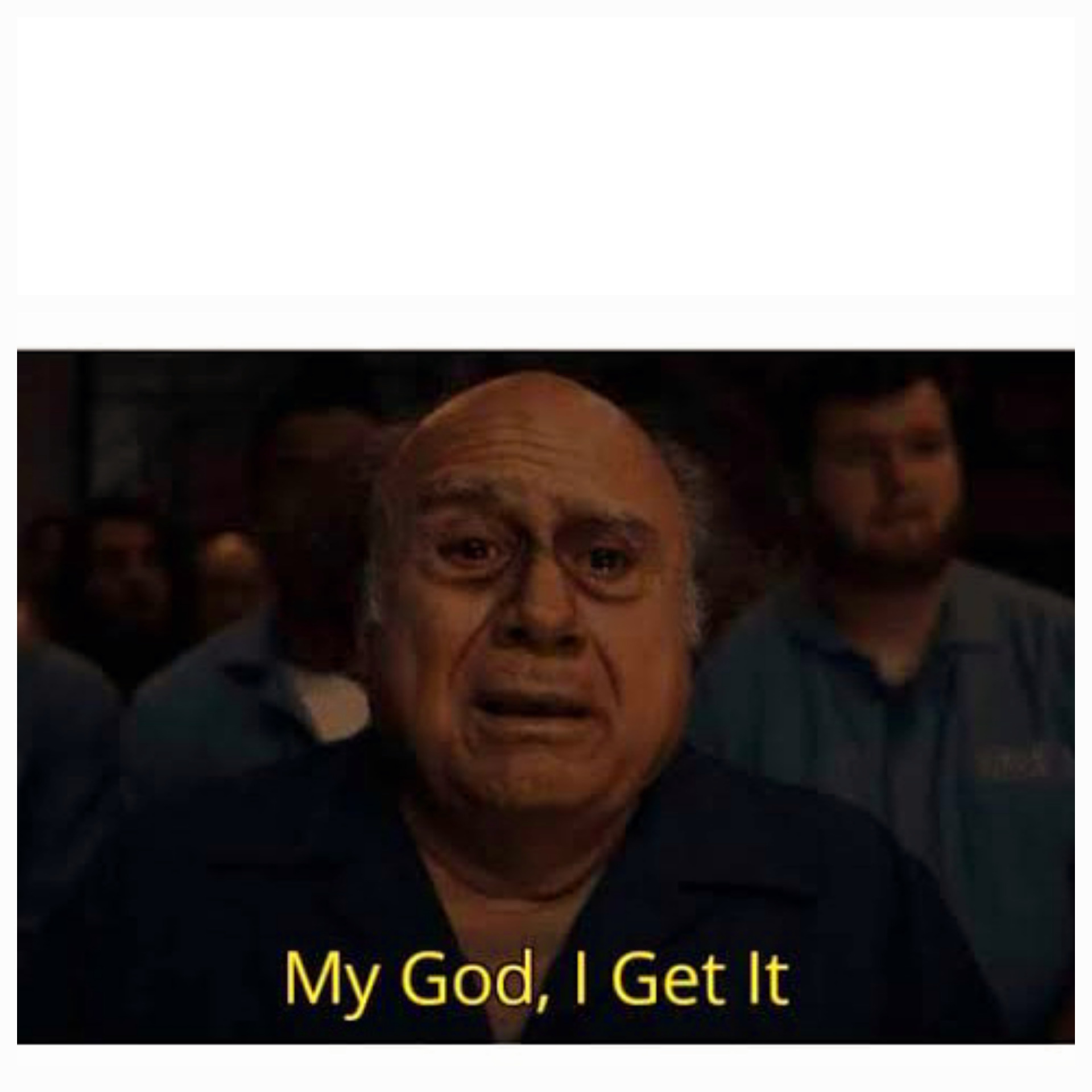 My God, I get it Blank Meme Template