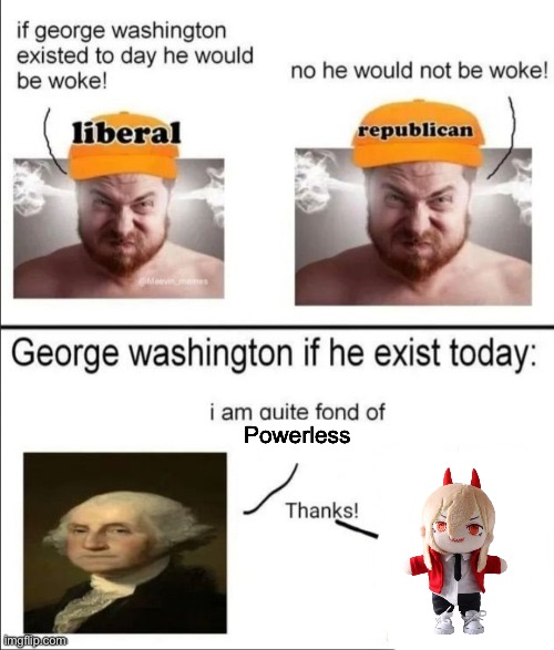 George Washington if he existed today | Powerless | image tagged in george washington if he existed today | made w/ Imgflip meme maker