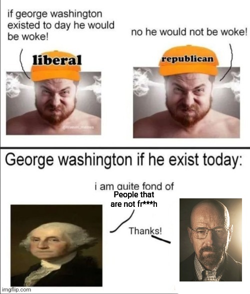 George Washington if he existed today | People that are not fr***h | image tagged in george washington if he existed today | made w/ Imgflip meme maker