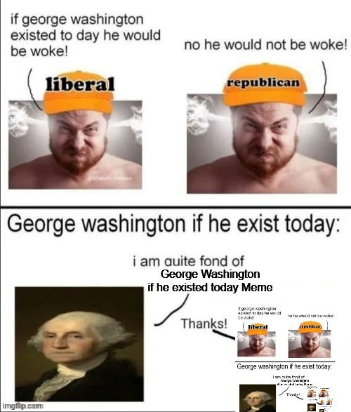 George Washington if he existed today | George Washington if he existed today Meme | image tagged in george washington if he existed today | made w/ Imgflip meme maker