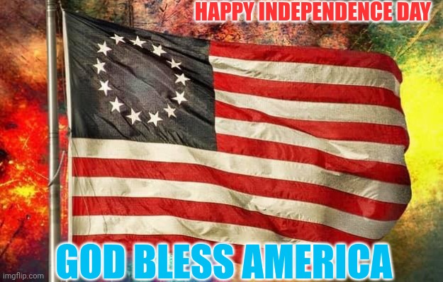 A True Pride Flag | HAPPY INDEPENDENCE DAY; GOD BLESS AMERICA | image tagged in betsy ross flag,united,come together | made w/ Imgflip meme maker