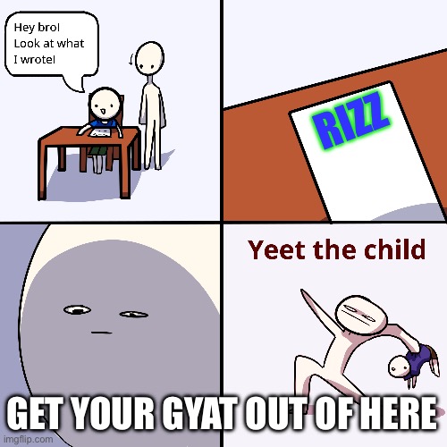 Yeet the child | RIZZ; GET YOUR GYAT OUT OF HERE | image tagged in yeet the child | made w/ Imgflip meme maker