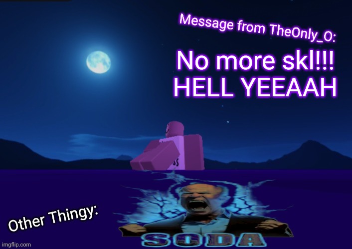 I'll be online less for the next 2 weeks </3 | No more skl!!! HELL YEEAAH | image tagged in onlyo announcement 2 1 | made w/ Imgflip meme maker
