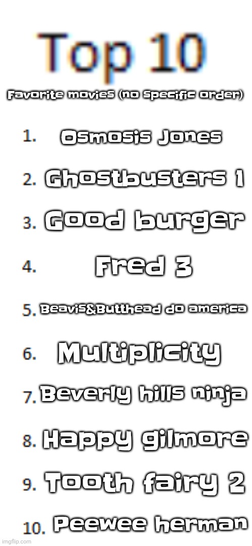 Honorable mention: suite life of Zack&Cody, it's a series, not a movie | Favorite movies (no specific order); Osmosis Jones; Ghostbusters 1; Good burger; Fred 3; Beavis&Butthead do america; Multiplicity; Beverly hills ninja; Happy gilmore; Tooth fairy 2; Peewee herman | image tagged in top 10 list | made w/ Imgflip meme maker