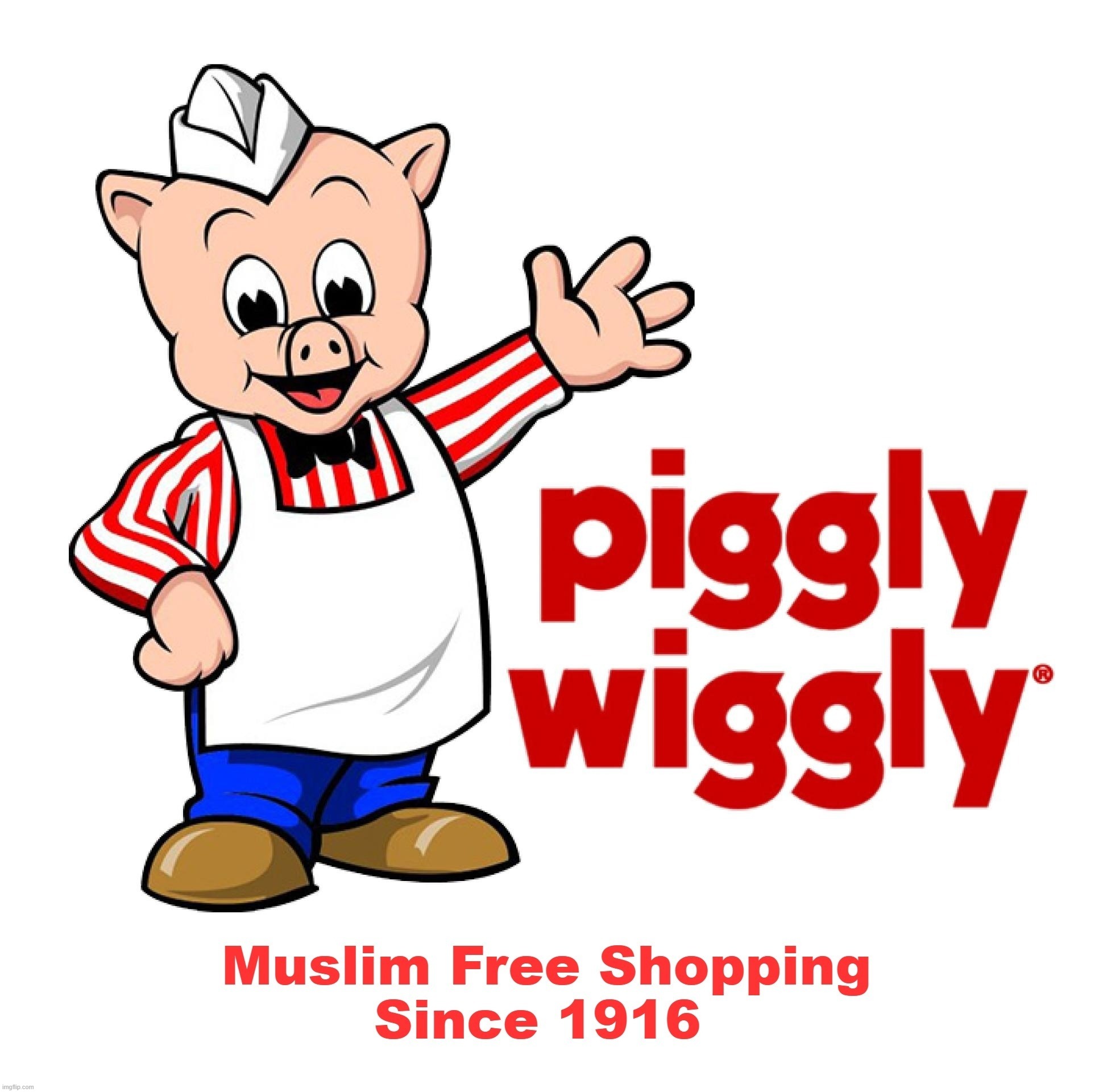 If This Meme Doesn't Break the Internet, I Don't Know What Will. | image tagged in piggly wiggly,americana,icon,iconic,angry muslim,muslim ban | made w/ Imgflip meme maker