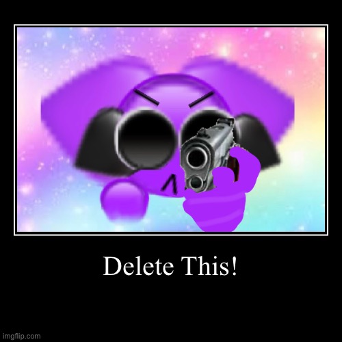 Delete This! But Purple Cat | Delete This! | | image tagged in funny,demotivationals | made w/ Imgflip demotivational maker