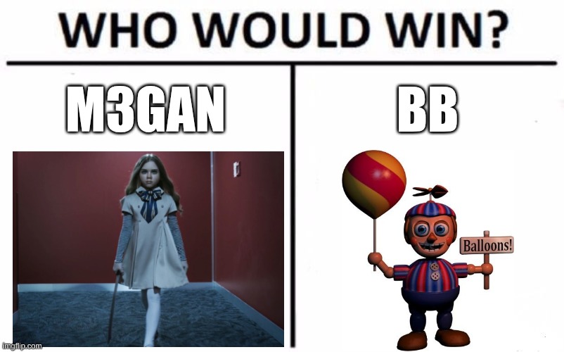 balloon boy is winning 100% | M3GAN; BB | image tagged in memes,who would win | made w/ Imgflip meme maker