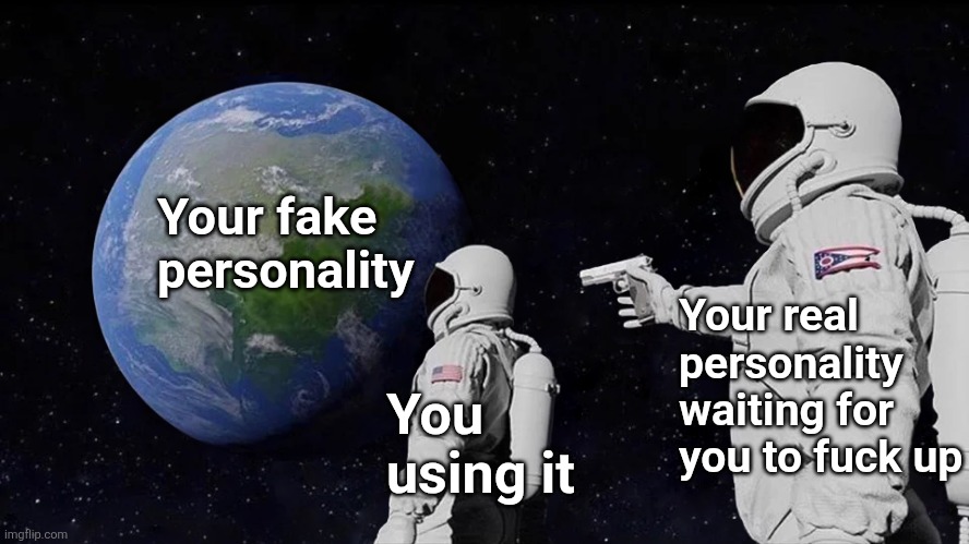 Blind Driving | Your fake personality; Your real personality waiting for you to fuck up; You using it | image tagged in memes,always has been,personality,psychology,secrets,psychopathy | made w/ Imgflip meme maker