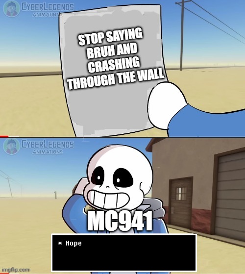 Sans welp that's useless | STOP SAYING BRUH AND CRASHING THROUGH THE WALL; MC941 | image tagged in sans welp that's useless | made w/ Imgflip meme maker