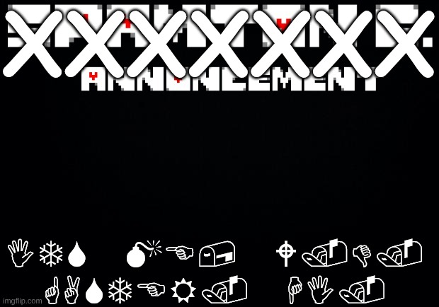 Decipher it for an upvote | XXXXXXX; ITS ME, W.D. GASTER. HI. | image tagged in spamton announcement temp | made w/ Imgflip meme maker