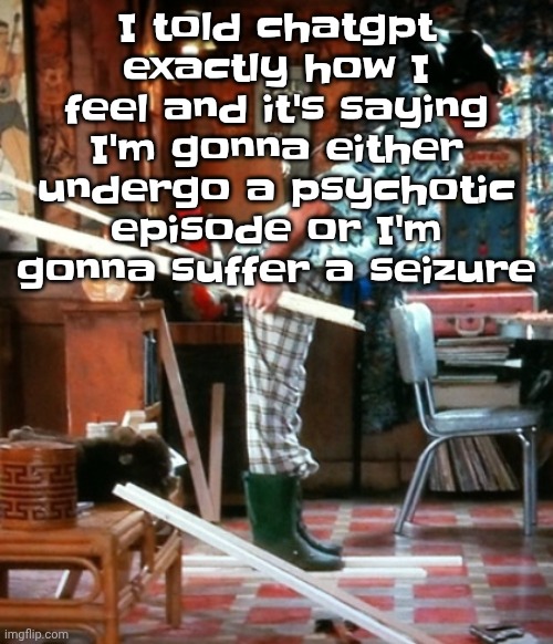 Skiing | I told chatgpt exactly how I feel and it's saying I'm gonna either undergo a psychotic episode or I'm gonna suffer a seizure | image tagged in skiing | made w/ Imgflip meme maker