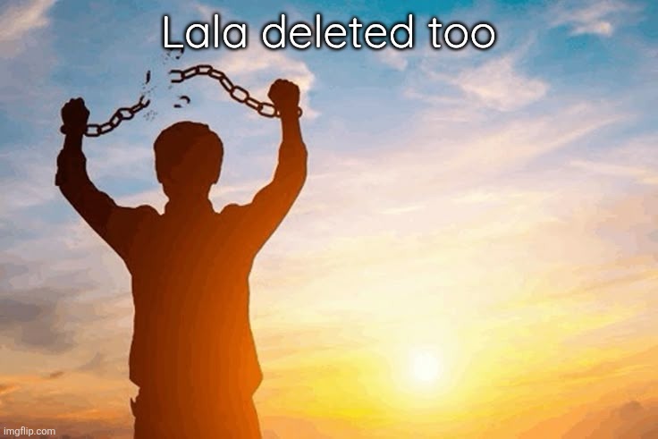 I feel happy for these ppl | Lala deleted too | image tagged in man breaking handcuffs | made w/ Imgflip meme maker