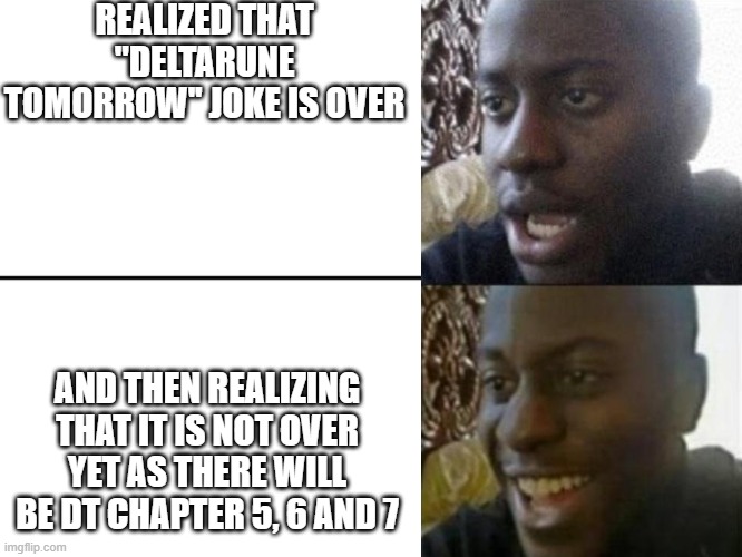 BRUH | REALIZED THAT "DELTARUNE TOMORROW'' JOKE IS OVER; AND THEN REALIZING THAT IT IS NOT OVER YET AS THERE WILL BE DT CHAPTER 5, 6 AND 7 | image tagged in reversed disappointed black man,deltarune | made w/ Imgflip meme maker