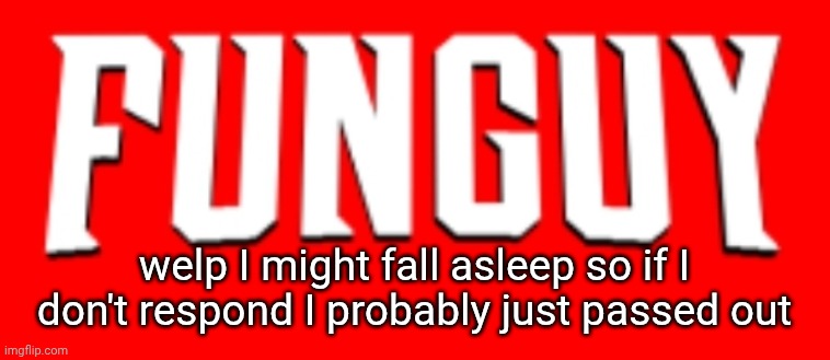 I feel odd rn | welp I might fall asleep so if I don't respond I probably just passed out | image tagged in omnifunguy invincible title card | made w/ Imgflip meme maker