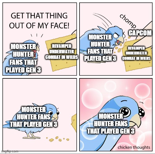 Don't hate it if you haven't tried it | CAPCOM; MONSTER HUNTER FANS THAT PLAYED GEN 3; REVAMPED UNDERWATER COMBAT IN WILDS; REVAMPED UNDERWATER COMBAT IN WILDS; MONSTER HUNTER FANS THAT PLAYED GEN 3; MONSTER HUNTER FANS THAT PLAYED GEN 3; MONSTER HUNTER FANS THAT PLAYED GEN 3 | image tagged in bird cracker,monster hunter | made w/ Imgflip meme maker