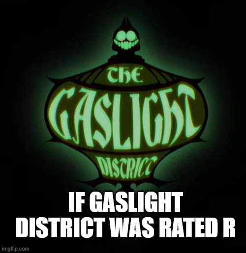 Gaslight district logo | IF GASLIGHT DISTRICT WAS RATED R | image tagged in gaslight district logo | made w/ Imgflip meme maker