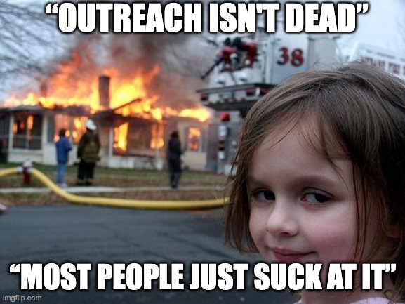 Disaster Girl | “OUTREACH ISN'T DEAD”; “MOST PEOPLE JUST SUCK AT IT” | image tagged in memes,disaster girl | made w/ Imgflip meme maker
