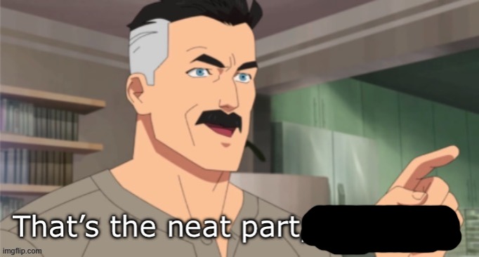 That’s the neat part, you don’t | image tagged in that s the neat part you don t | made w/ Imgflip meme maker