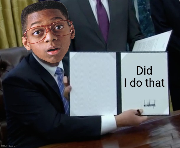 Trump Bill Signing | Did I do that | image tagged in memes,trump bill signing,steve urkel | made w/ Imgflip meme maker