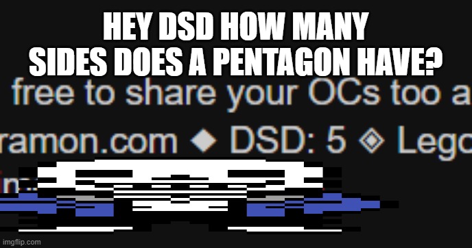 HEY DSD HOW MANY SIDES DOES A PENTAGON HAVE? | made w/ Imgflip meme maker