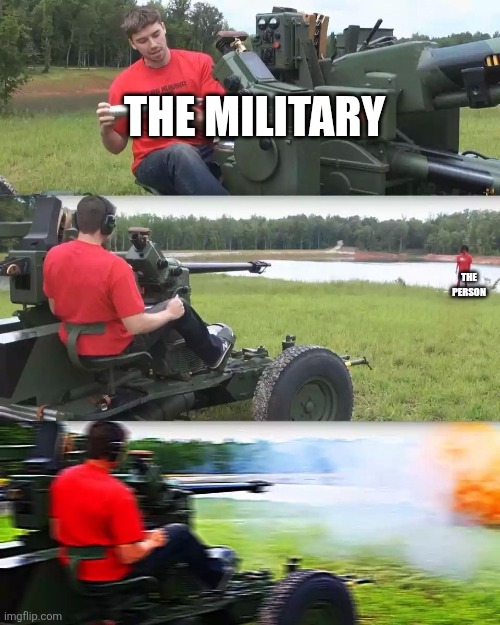 Artillery Meme | THE PERSON THE MILITARY | image tagged in artillery meme | made w/ Imgflip meme maker