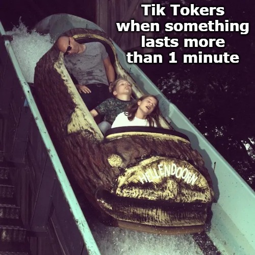 Tik Tokers when something lasts more than 1 minute | image tagged in tic tac attack | made w/ Imgflip meme maker