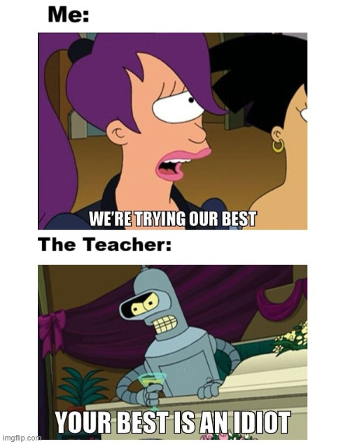 School | image tagged in funny,futurama,memes,lattice climbing,climbing memes,bender | made w/ Imgflip meme maker
