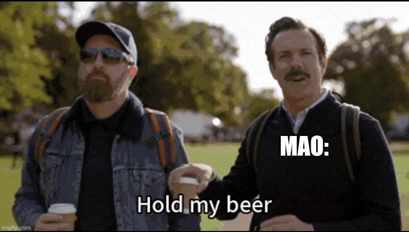 Hold my beer | MAO: | image tagged in hold my beer | made w/ Imgflip meme maker