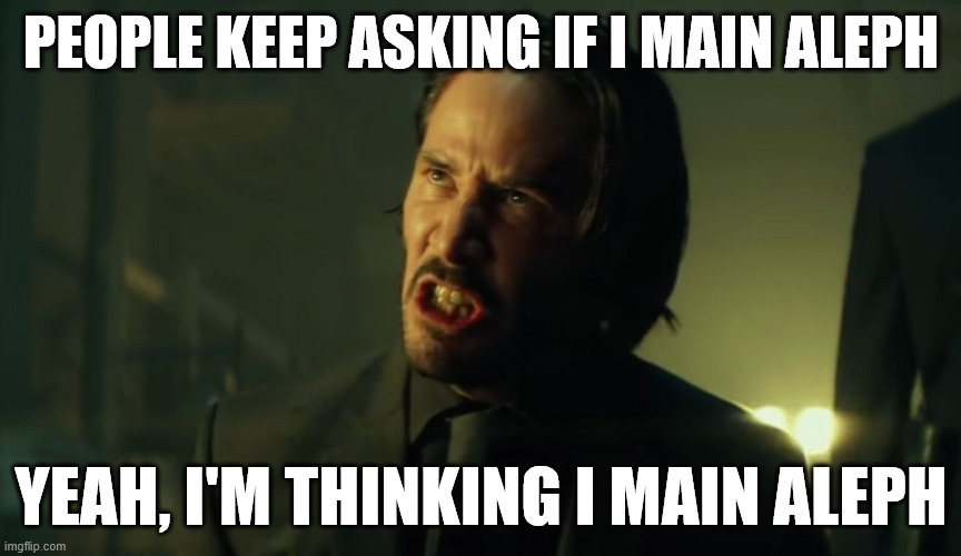I’m thinking I’m back | PEOPLE KEEP ASKING IF I MAIN ALEPH; YEAH, I'M THINKING I MAIN ALEPH | image tagged in i m thinking i m back | made w/ Imgflip meme maker