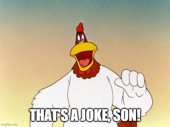 Foghorn Leghorn | THAT'S A JOKE, SON! | image tagged in foghorn leghorn | made w/ Imgflip meme maker