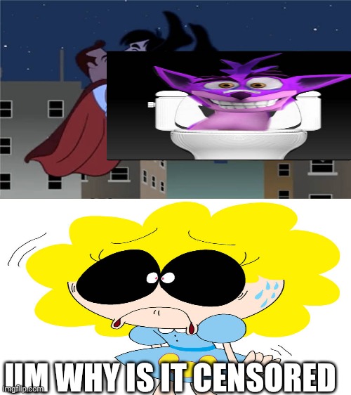 Me Ruining A Fill In Meme #140 | UM WHY IS IT CENSORED | image tagged in ruin this fill in meme 140 | made w/ Imgflip meme maker
