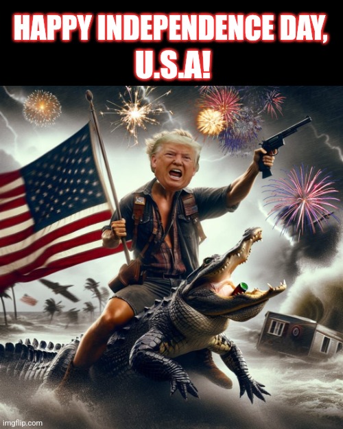 Happy Fourth! | HAPPY INDEPENDENCE DAY, U.S.A! | image tagged in independence day,fourth of july,president trump,alligator,fireworks,usa | made w/ Imgflip meme maker