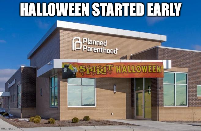 Halloween started early | HALLOWEEN STARTED EARLY | image tagged in planned parenthood,going out of business,margaret sanger fans disappointed | made w/ Imgflip meme maker