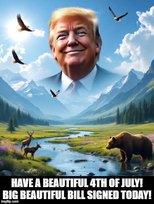 Beautiful 4th of July! | HAVE A BEAUTIFUL 4TH OF JULY! BIG BEAUTIFUL BILL SIGNED TODAY! | image tagged in oh it's beautiful,trump bill signing | made w/ Imgflip meme maker