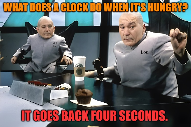 lou and mini lou | WHAT DOES A CLOCK DO WHEN IT'S HUNGRY? IT GOES BACK FOUR SECONDS. | image tagged in lou and mini lou | made w/ Imgflip meme maker