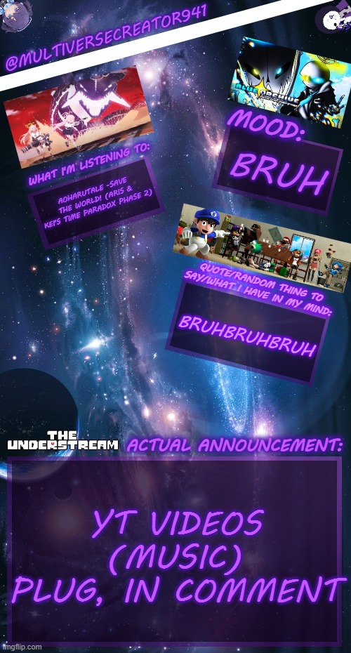 Multiversecreator941's Announcement Temp V4 | BRUH; AOHARUTALE -SAVE THE WORLD! (ARIS & KEI'S TIME PARADOX PHASE 2); BRUHBRUHBRUH; YT VIDEOS (MUSIC) PLUG, IN COMMENT | image tagged in multiversecreator941's announcement temp v4 | made w/ Imgflip meme maker