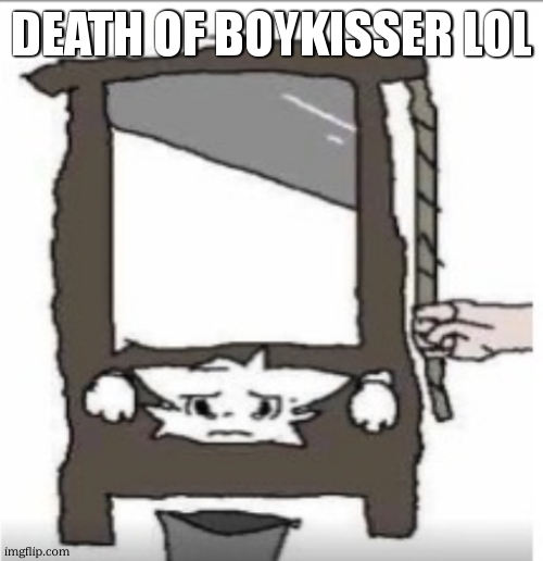 Anti-Boykisser | DEATH OF BOYKISSER LOL | image tagged in anti-boykisser | made w/ Imgflip meme maker