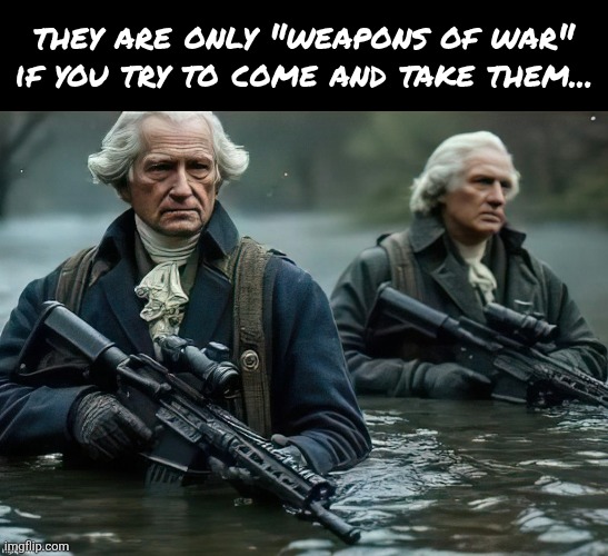 happy independence day | they are only "weapons of war" if you try to come and take them... | made w/ Imgflip meme maker