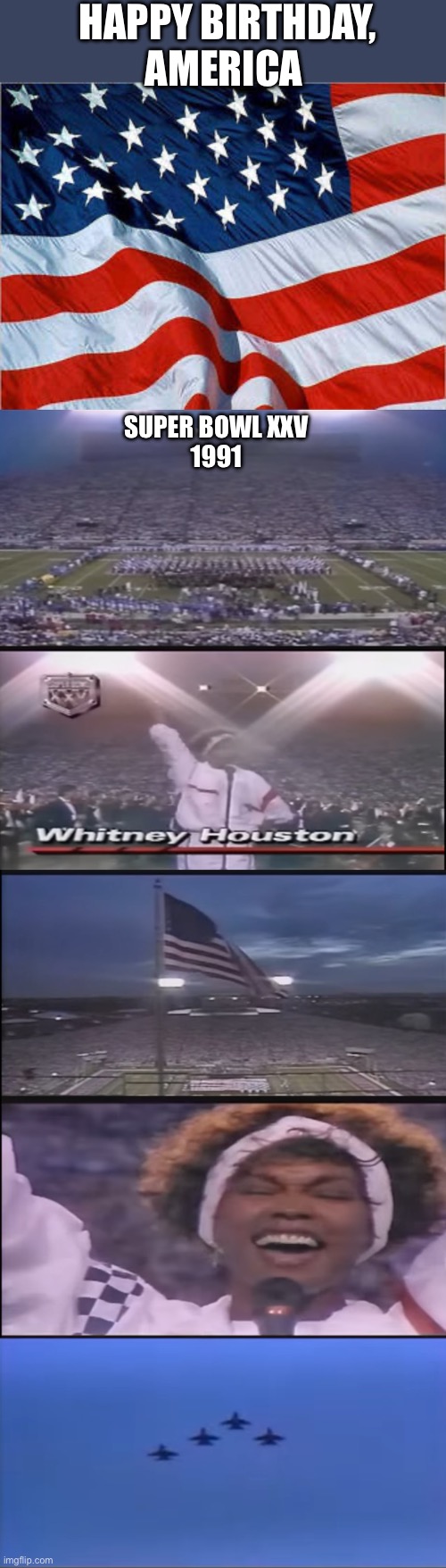 Happy Birthday, America! https://www.wnd.com/2024/07/star-spangled-banner-like-never-heard-2/ | HAPPY BIRTHDAY,
AMERICA; SUPER BOWL XXV
1991 | image tagged in usa flag,star spangled banner,whitney houston,1991 | made w/ Imgflip meme maker