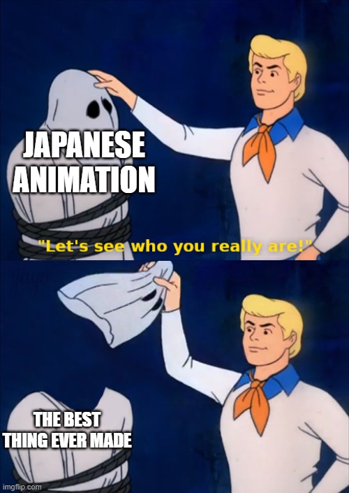 lets see who you really are | JAPANESE ANIMATION; THE BEST THING EVER MADE | image tagged in lets see who you really are,anime | made w/ Imgflip meme maker