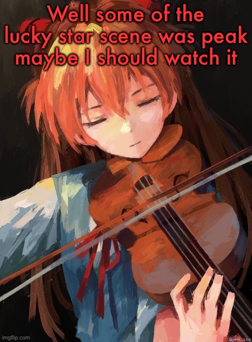 Asuka Langley | Well some of the lucky star scene was peak maybe I should watch it | image tagged in asuka langley | made w/ Imgflip meme maker