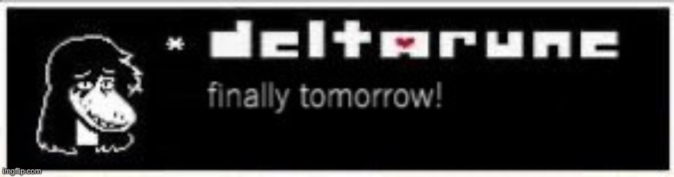 Deltarune Tomorrow | image tagged in deltarune tomorrow | made w/ Imgflip meme maker