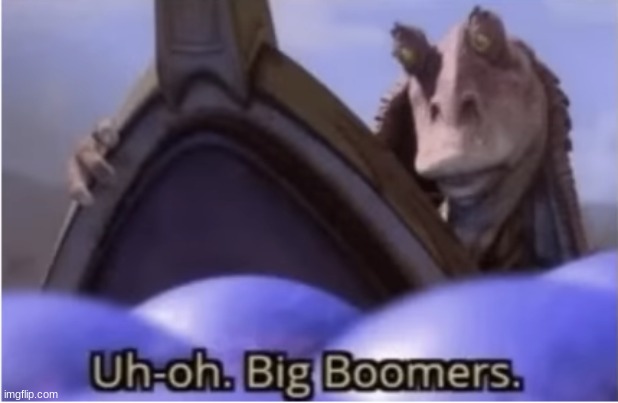 Big Boomers | image tagged in big boomers | made w/ Imgflip meme maker