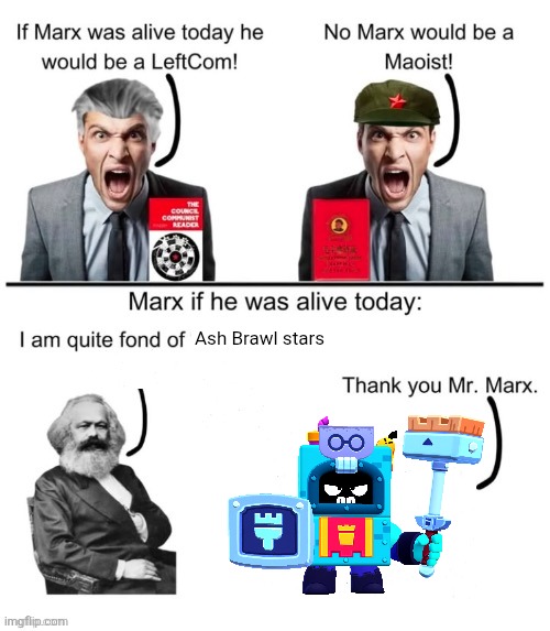 If Marx was alive today he would | Ash Brawl stars | image tagged in if marx was alive today he would | made w/ Imgflip meme maker