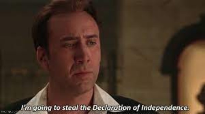 I'm going to Steal the Declaration of Independance Nicholas Cage | image tagged in i'm going to steal the declaration of independance nicholas cage | made w/ Imgflip meme maker