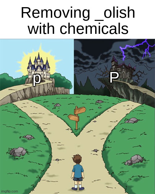 Two Paths | Removing _olish with chemicals; P; p | image tagged in two paths | made w/ Imgflip meme maker